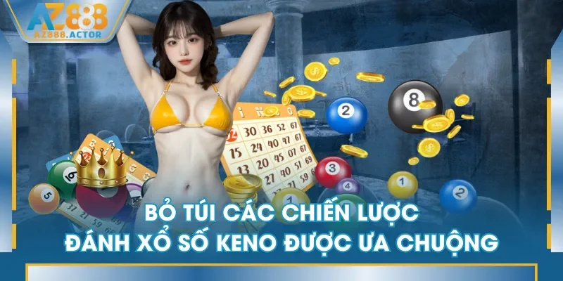 Bỏ túi các chiến lược đánh Xổ Số Keno được ưa chuộng
