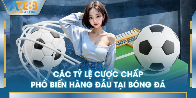 Các tỷ lệ cược chấp phổ biến hàng đầu tại bóng đá Các tỷ lệ cược chấp phổ biến hàng đầu tại bóng đá