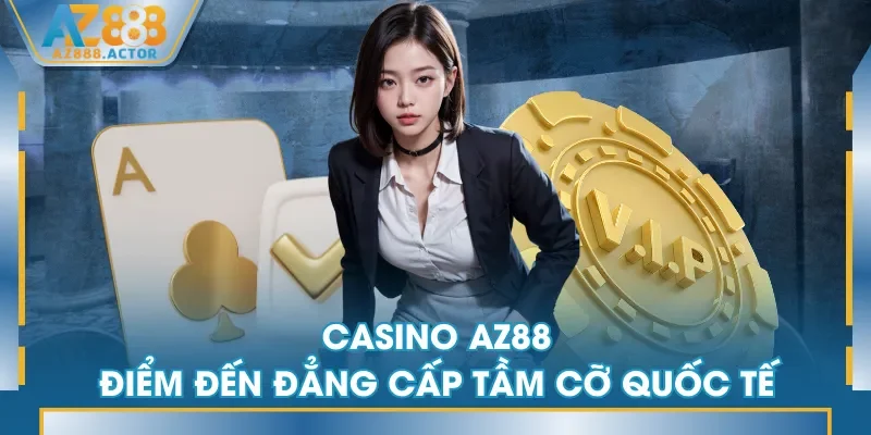 Casino AZ888 - Điểm đến đẳng cấp tầm cỡ quốc tế