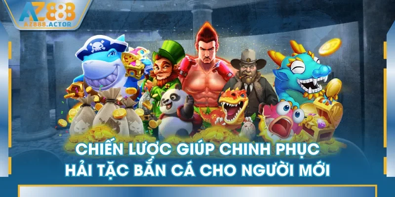 Chiến lược giúp chinh phục Hải Tặc Bắn Cá cho người mới Chiến lược giúp chinh phục Hải Tặc Bắn Cá cho người mới