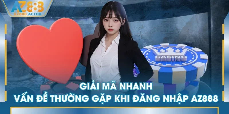 Giải mã nhanh vấn đề thường gặp khi đăng nhập AZ888