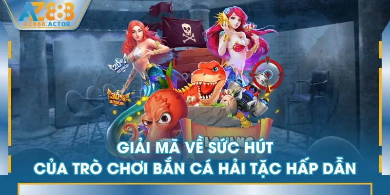 Giải mã về sức hút của trò chơi Bắn Cá Hải Tặc hấp dẫn Giải mã về sức hút của trò chơi Bắn Cá Hải Tặc hấp dẫn