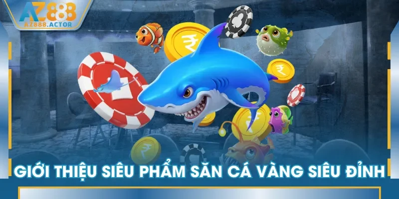 Giới thiệu siêu phẩm Săn Cá Vàng siêu đỉnh