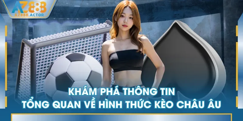 Khám phá thông tin tổng quan về hình thức kèo châu Âu Khám phá thông tin tổng quan về hình thức kèo châu Âu