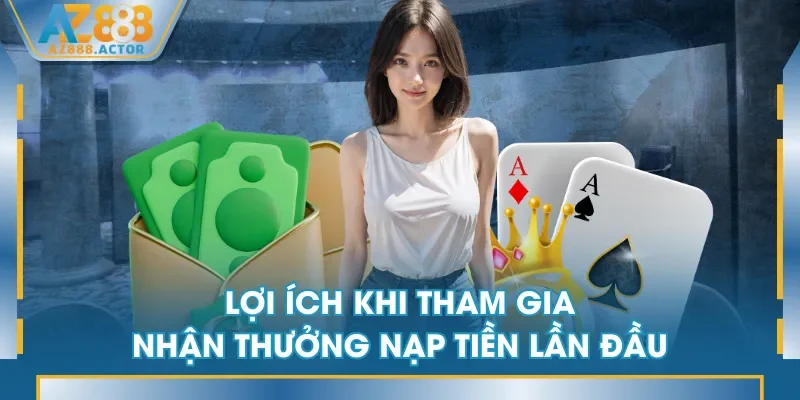Lợi ích khi tham gia nhận thưởng nạp tiền lần đầu
