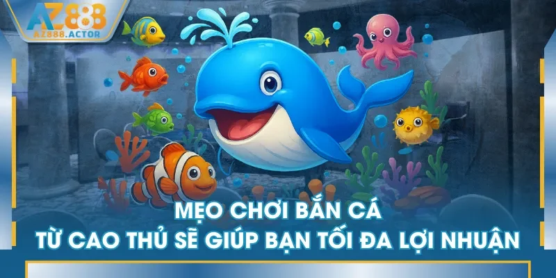 Mẹo chơi bắn cá từ cao thủ sẽ giúp bạn tối đa lợi nhuận