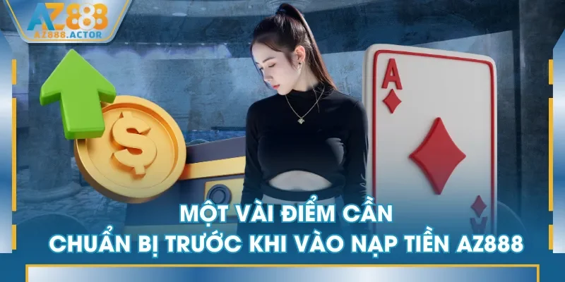 Một vài điểm cần chuẩn bị trước khi vào nạp tiền AZ888