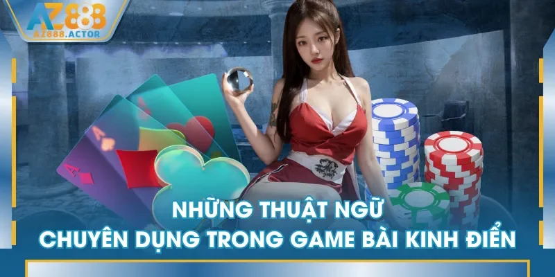 Những thuật ngữ chuyên dụng trong game bài kinh điển