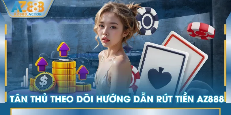 Tân thủ theo dõi hướng dẫn rút tiền AZ888
