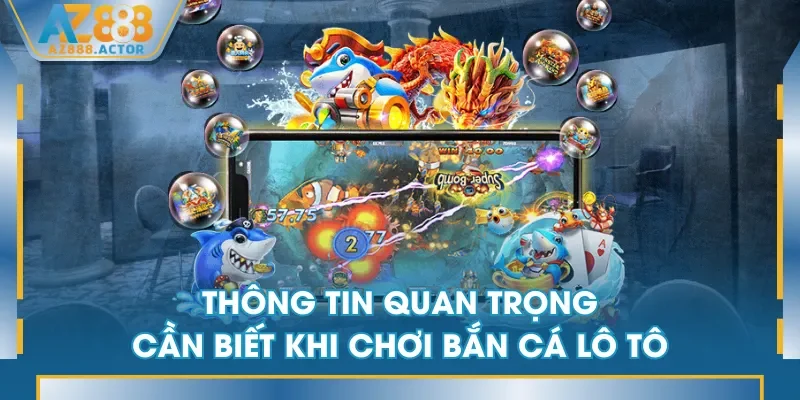 Thông tin quan trọng cần biết khi chơi Bắn Cá Lô Tô Thông tin quan trọng cần biết khi chơi Bắn Cá Lô Tô