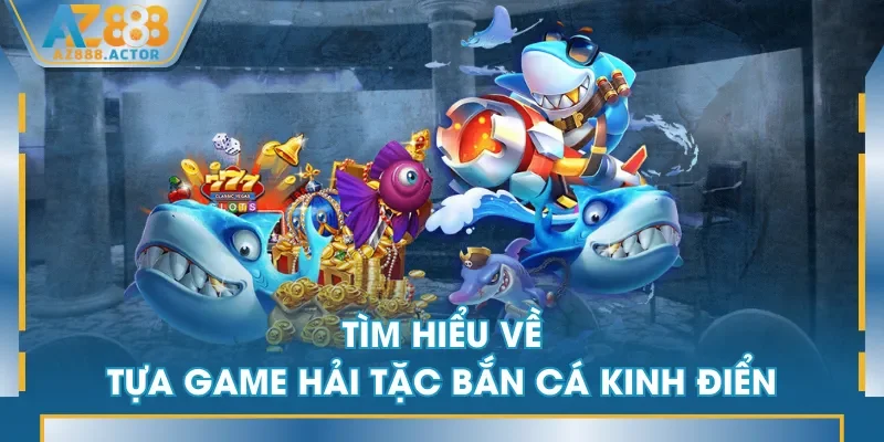 Tìm hiểu về tựa game Hải Tặc Bắn Cá kinh điển Tìm hiểu về tựa game Hải Tặc Bắn Cá kinh điển