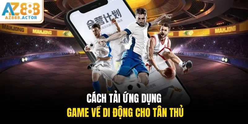 Cách tải ứng dụng game về di động cho tân thủ